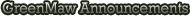 Green Maw Announcements